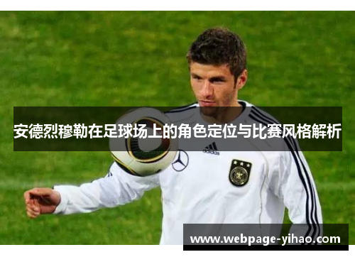 安德烈穆勒在足球场上的角色定位与比赛风格解析