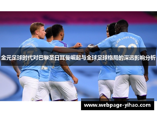 金元足球时代对巴黎圣日耳曼崛起与全球足球格局的深远影响分析 金元足球时代对巴黎圣日耳曼崛起与全球足球格局的深远影响分析